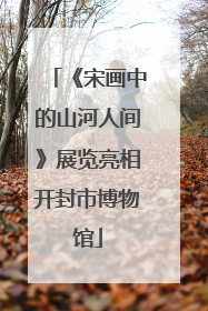 《宋画中的山河人间》展览亮相开封市博物馆
