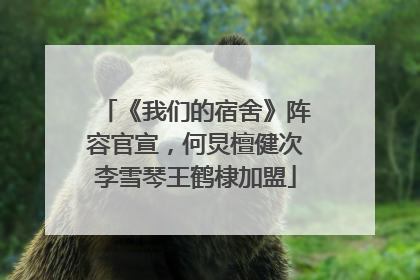 《我们的宿舍》阵容官宣，何炅檀健次李雪琴王鹤棣加盟