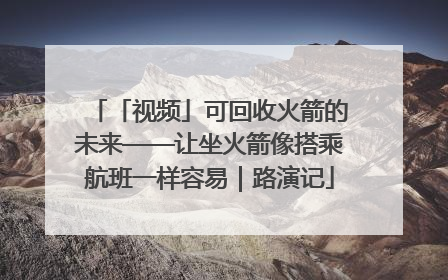 「视频」可回收火箭的未来——让坐火箭像搭乘航班一样容易｜路演记
