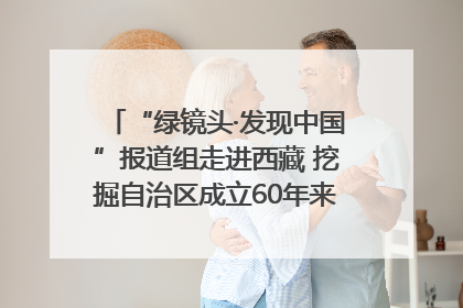 “绿镜头·发现中国”报道组走进西藏 挖掘自治区成立60年来生动气象故事