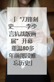 “刀锋刻史——李少言抗战版画展”开幕 重温80多年前那段难忘历史