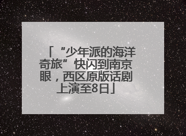 “少年派的海洋奇旅”快闪到南京眼，西区原版话剧上演至8日