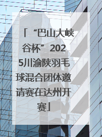 “巴山大峡谷杯”2025川渝陕羽毛球混合团体邀请赛在达州开赛