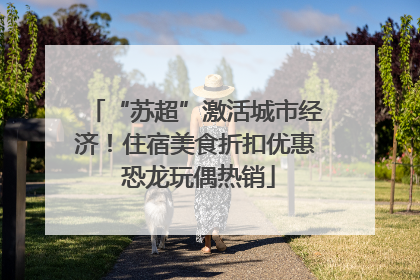 “苏超”激活城市经济！住宿美食折扣优惠 恐龙玩偶热销
