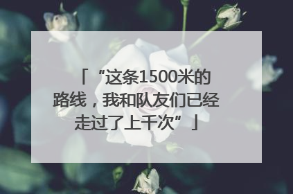 “这条1500米的路线，我和队友们已经走过了上千次”