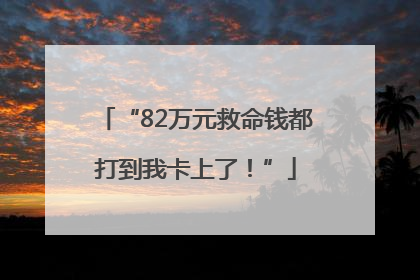 “82万元救命钱都打到我卡上了！”