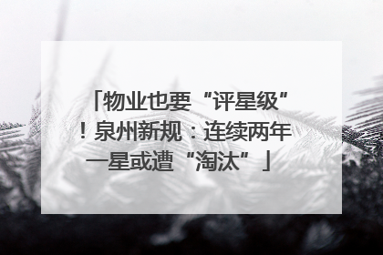 物业也要“评星级”！泉州新规：连续两年一星或遭“淘汰”