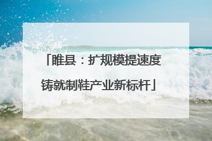 睢县：扩规模提速度 铸就制鞋产业新标杆