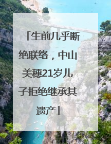 生前几乎断绝联络，中山美穗21岁儿子拒绝继承其遗产