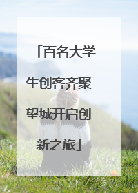 百名大学生创客齐聚望城开启创新之旅