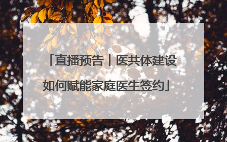直播预告丨医共体建设如何赋能家庭医生签约