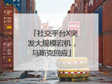 社交平台X突发大规模宕机，马斯克回应