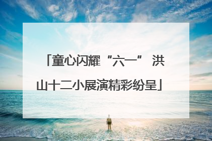 童心闪耀“六一” 洪山十二小展演精彩纷呈
