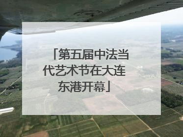 第五届中法当代艺术节在大连东港开幕