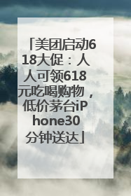 美团启动618大促：人人可领618元吃喝购物，低价茅台iPhone30分钟送达
