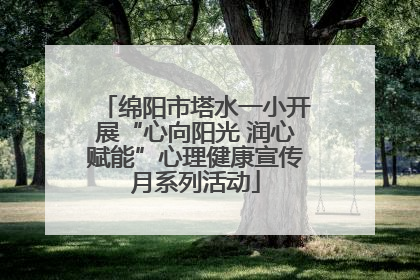 绵阳市塔水一小开展“心向阳光 润心赋能”心理健康宣传月系列活动