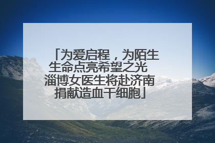 为爱启程，为陌生生命点亮希望之光 淄博女医生将赴济南捐献造血干细胞