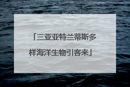 三亚亚特兰蒂斯多样海洋生物引客来
