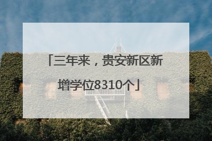 三年来，贵安新区新增学位8310个