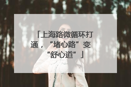 上海路微循环打通，“堵心路”变“舒心道”