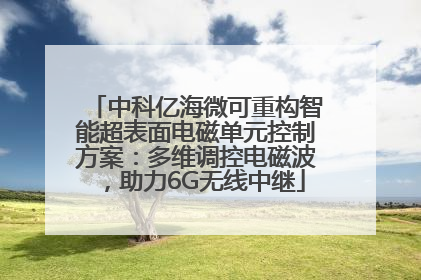 中科亿海微可重构智能超表面电磁单元控制方案：多维调控电磁波，助力6G无线中继
