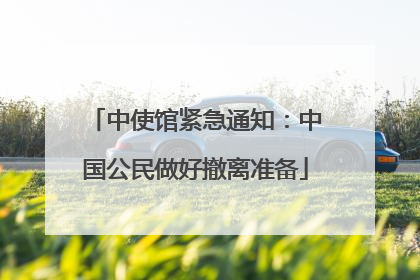 中使馆紧急通知：中国公民做好撤离准备