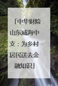 中华财险山东威海中支：为乡村居民送去金融知识