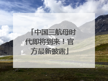 中国三航母时代即将到来！官方最新披露