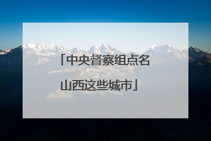 中央督察组点名山西这些城市