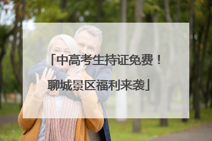 中高考生持证免费！聊城景区福利来袭