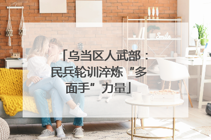 乌当区人武部：民兵轮训淬炼“多面手”力量