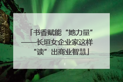 书香赋能“她力量”——长垣女企业家这样“读”出商业智慧