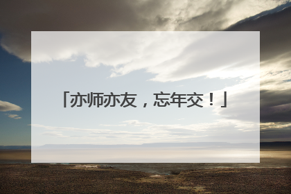 亦师亦友，忘年交！