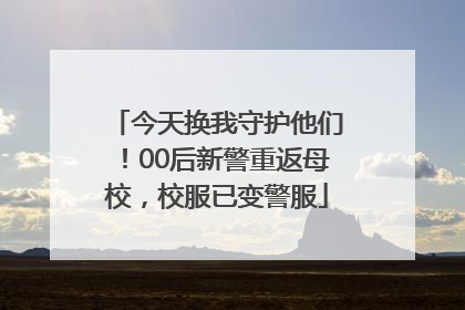 今天换我守护他们！00后新警重返母校，校服已变警服