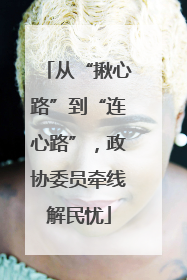 从“揪心路”到“连心路”，政协委员牵线解民忧