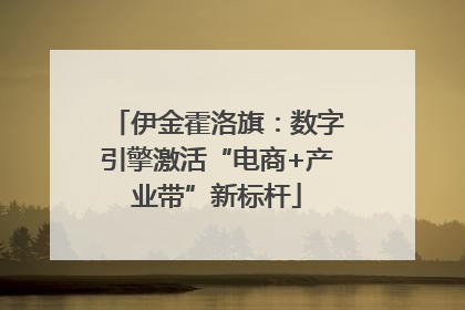 伊金霍洛旗：数字引擎激活“电商+产业带”新标杆