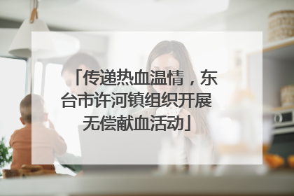 传递热血温情，东台市许河镇组织开展无偿献血活动