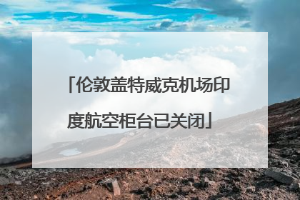 伦敦盖特威克机场印度航空柜台已关闭