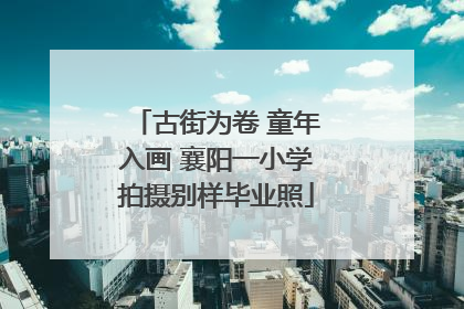 古街为卷 童年入画 襄阳一小学拍摄别样毕业照