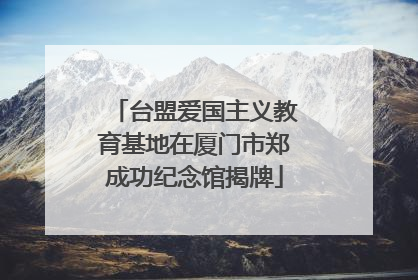 台盟爱国主义教育基地在厦门市郑成功纪念馆揭牌