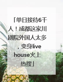 单日接待6千人！成都这家川剧院外国人太多，变身livehouse火上热搜