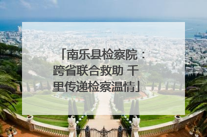 南乐县检察院：跨省联合救助 千里传递检察温情