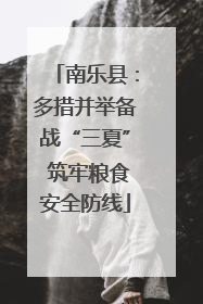 南乐县：多措并举备战“三夏” 筑牢粮食安全防线