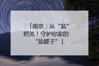 南京：从“盐”把关！守护你家的“盐罐子”