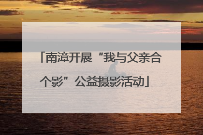 南漳开展“我与父亲合个影”公益摄影活动