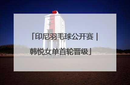 印尼羽毛球公开赛｜韩悦女单首轮晋级