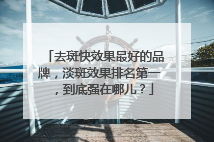 去斑快效果最好的品牌，淡斑效果排名第一，到底强在哪儿？