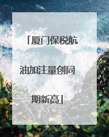 厦门保税航油加注量创同期新高