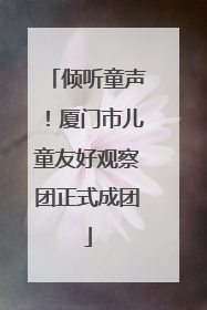 倾听童声！厦门市儿童友好观察团正式成团