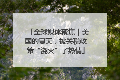 全球媒体聚焦｜美国的夏天，被关税政策“浇灭”了热情